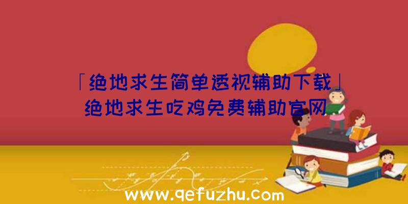 「绝地求生简单透视辅助下载」|绝地求生吃鸡免费辅助官网